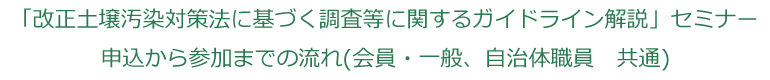 改正土壌汚染対策法に基づく調査等に関するガイドライン解説」セミナー 申込から参加までの流れ 改正土壌汚染対策法に基づく調査等に関するガイドライン解説」セミナー 申込から参加までの流れ