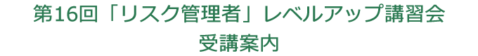 第16回 土壌環境リスク管理者レベルアップ講習会 受講案内 第16回 土壌環境リスク管理者レベルアップ講習会 受講案内